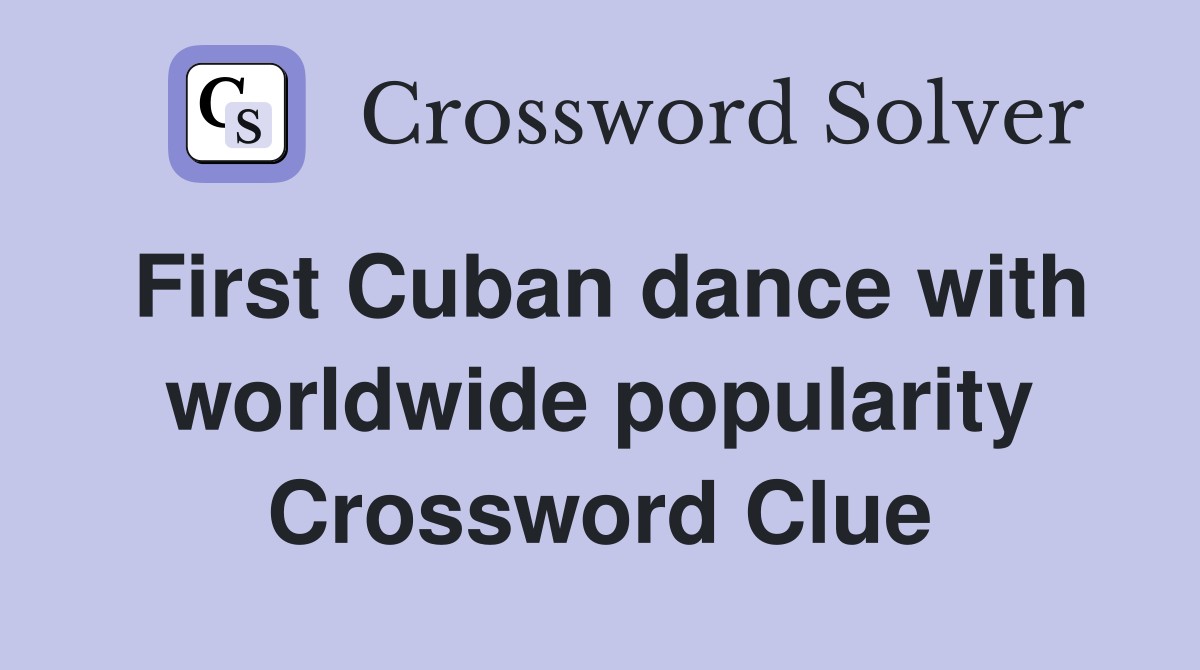First Cuban dance with worldwide popularity Crossword Clue
