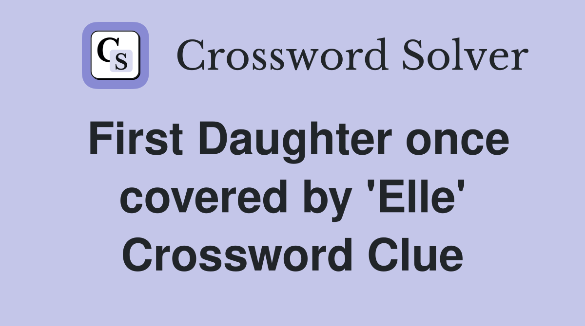 First Daughter once covered by 'Elle' Crossword Clue