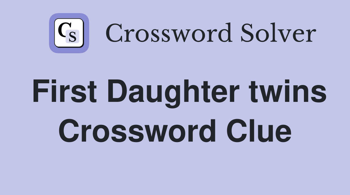 First Daughter twins Crossword Clue