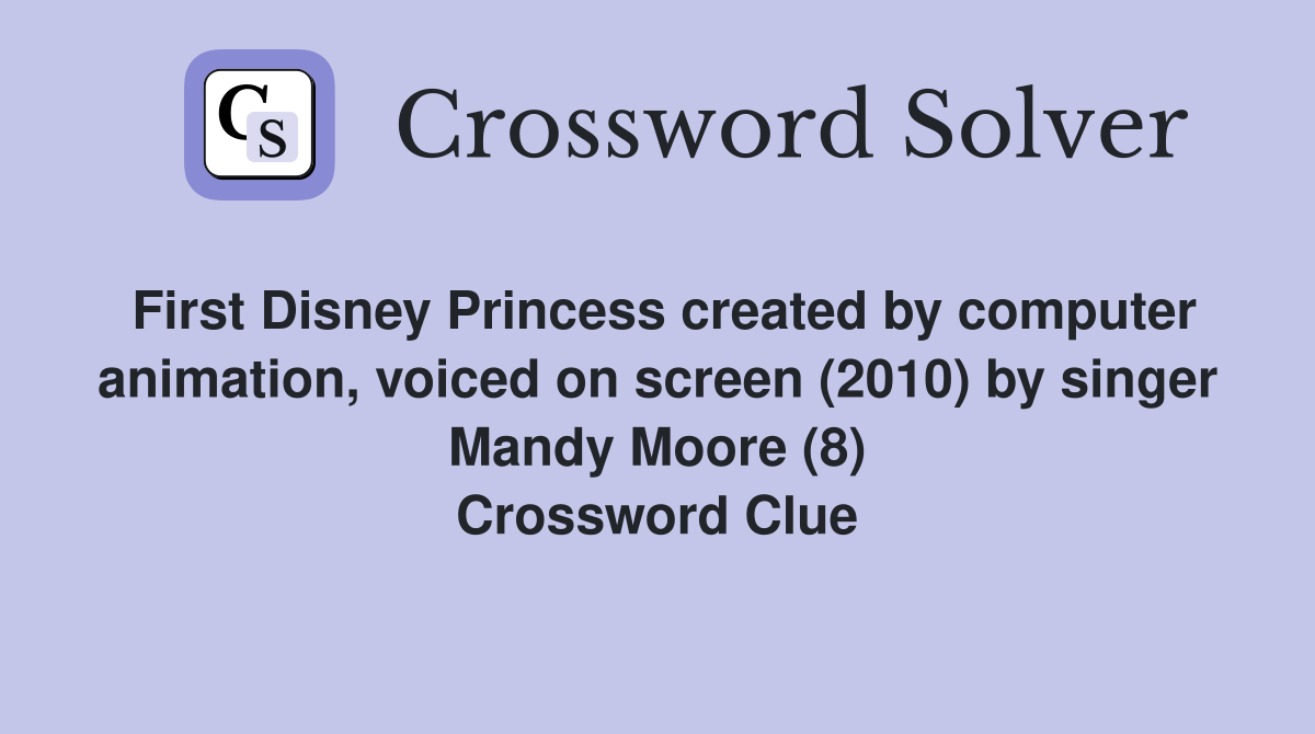 First Disney Princess created by computer animation, voiced on screen (2010) by singer Mandy Moore (8) Crossword Clue