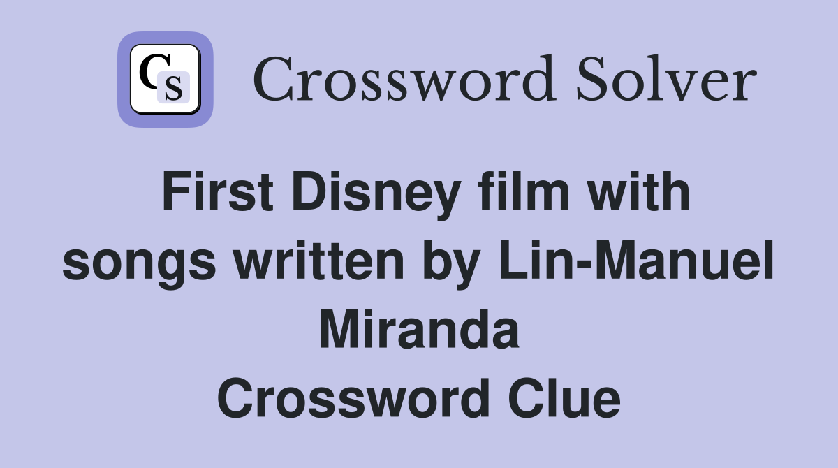 First Disney film with songs written by Lin-Manuel Miranda Crossword Clue