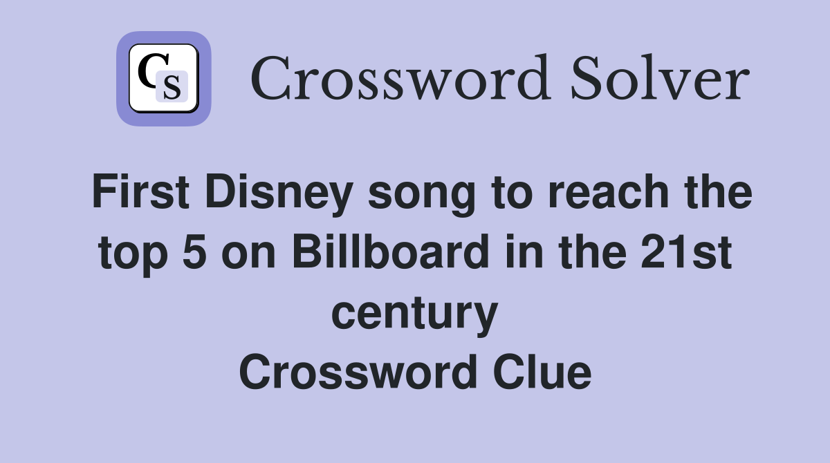 First Disney song to reach the top 5 on Billboard in the 21st century Crossword Clue
