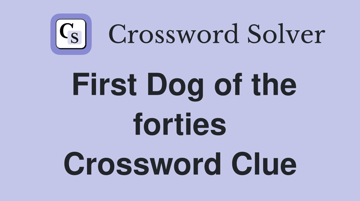 First Dog of the forties Crossword Clue