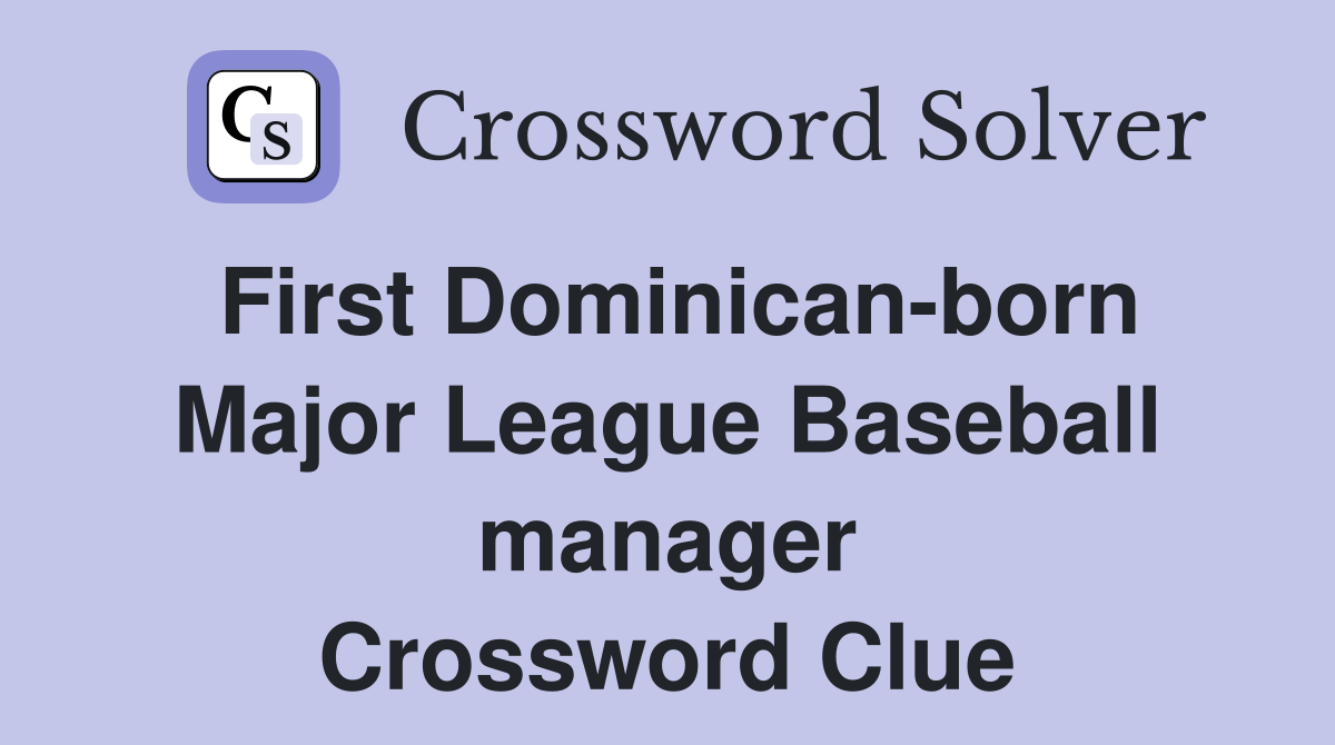 First Dominican-born Major League Baseball manager Crossword Clue