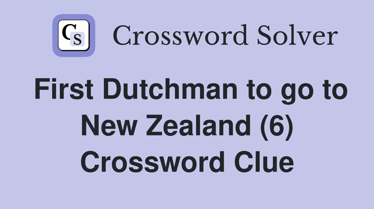 First Dutchman to go to New Zealand (6) Crossword Clue