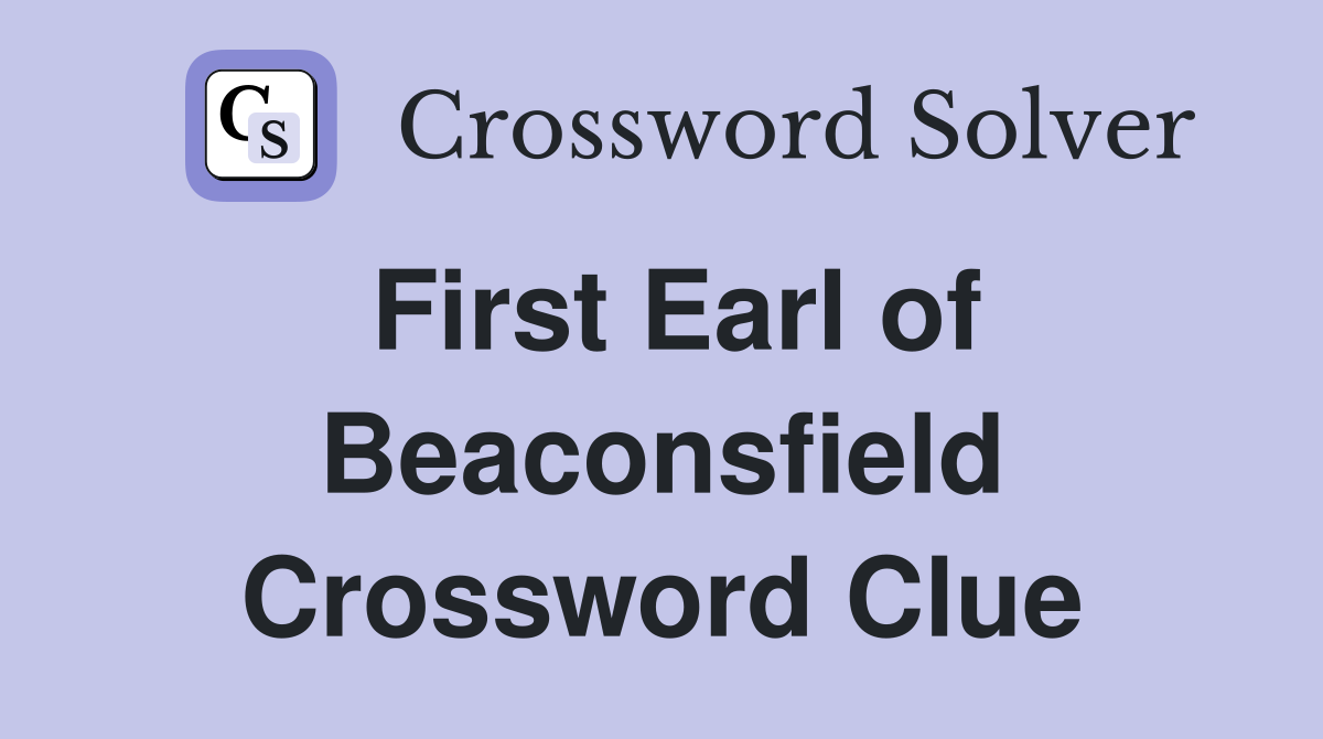 First Earl of Beaconsfield Crossword Clue