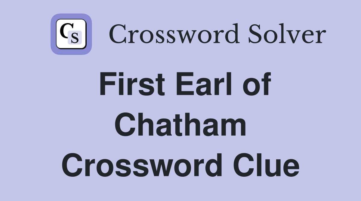 First Earl of Chatham Crossword Clue