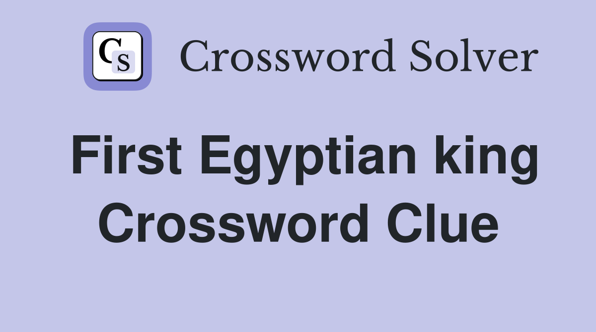 First Egyptian king Crossword Clue