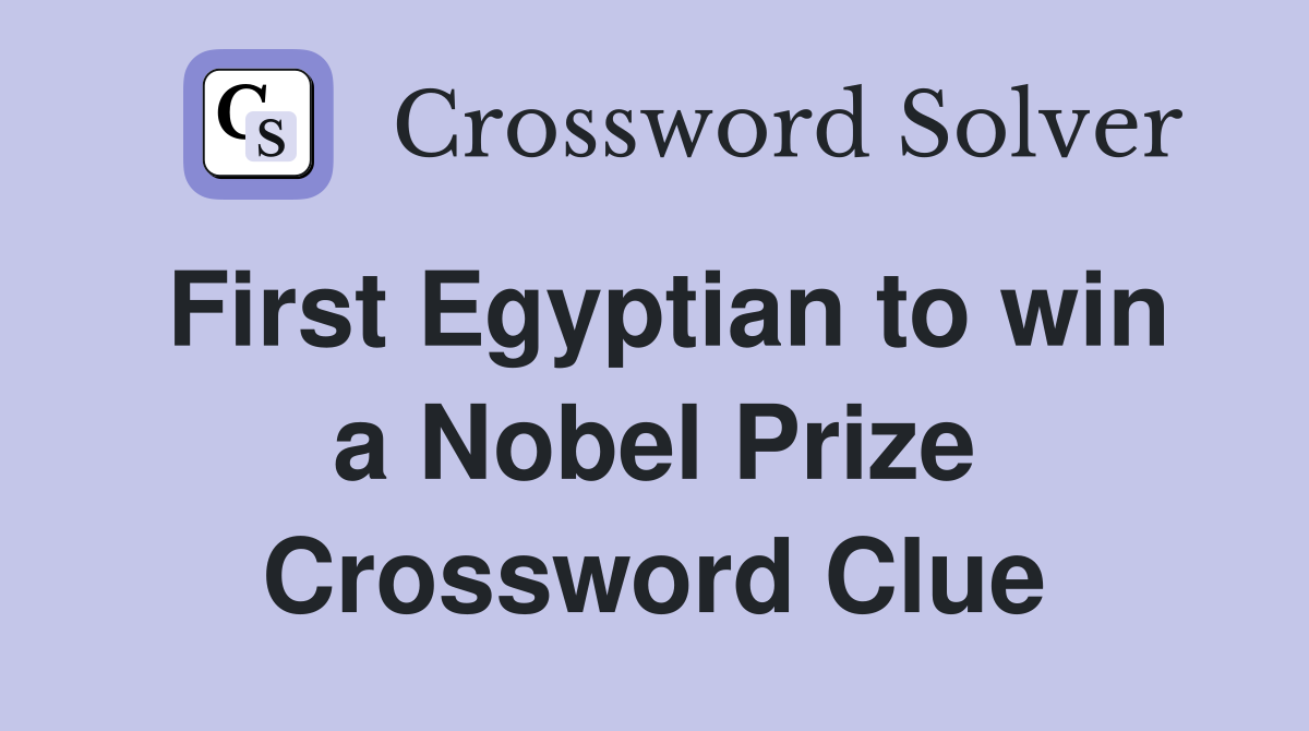 First Egyptian to win a Nobel Prize Crossword Clue