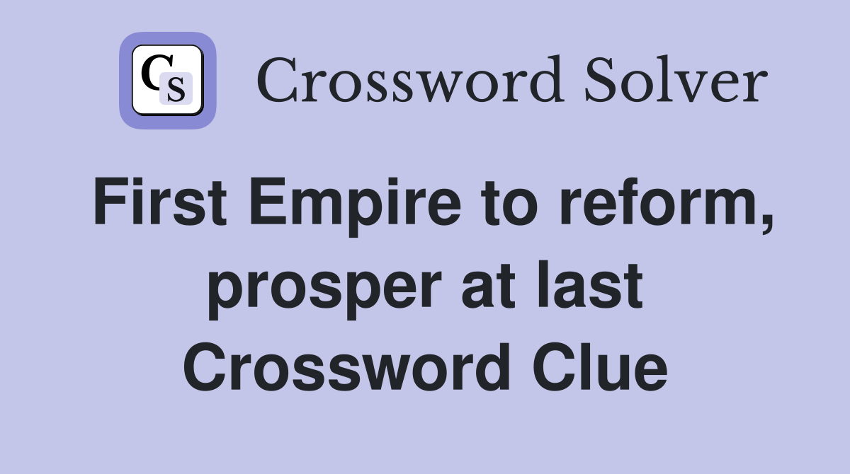 First Empire to reform, prosper at last Crossword Clue