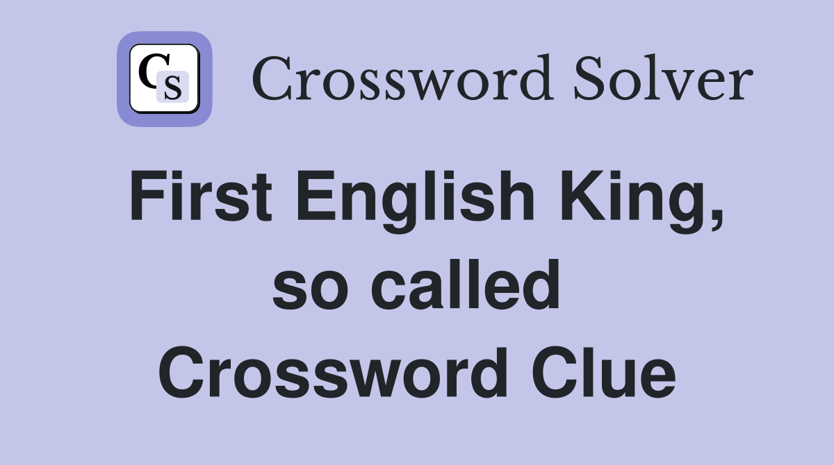 First English King, so called Crossword Clue