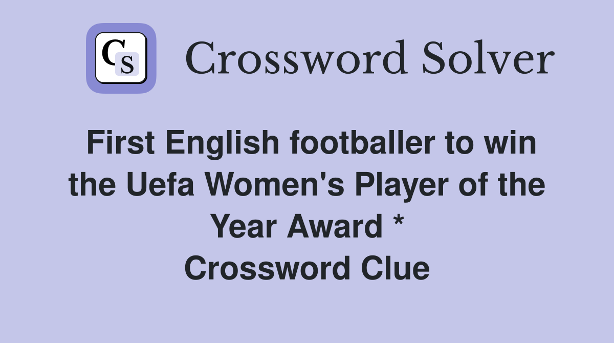 First English footballer to win the Uefa Women's Player of the Year Award * Crossword Clue