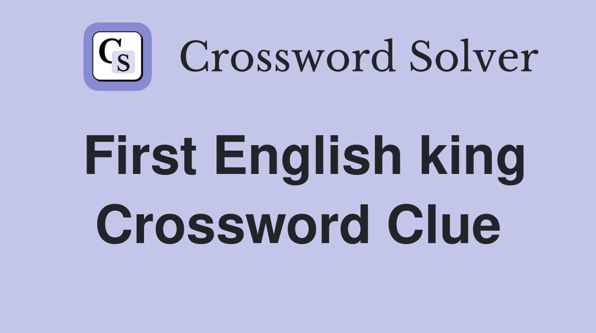 First English king Crossword Clue