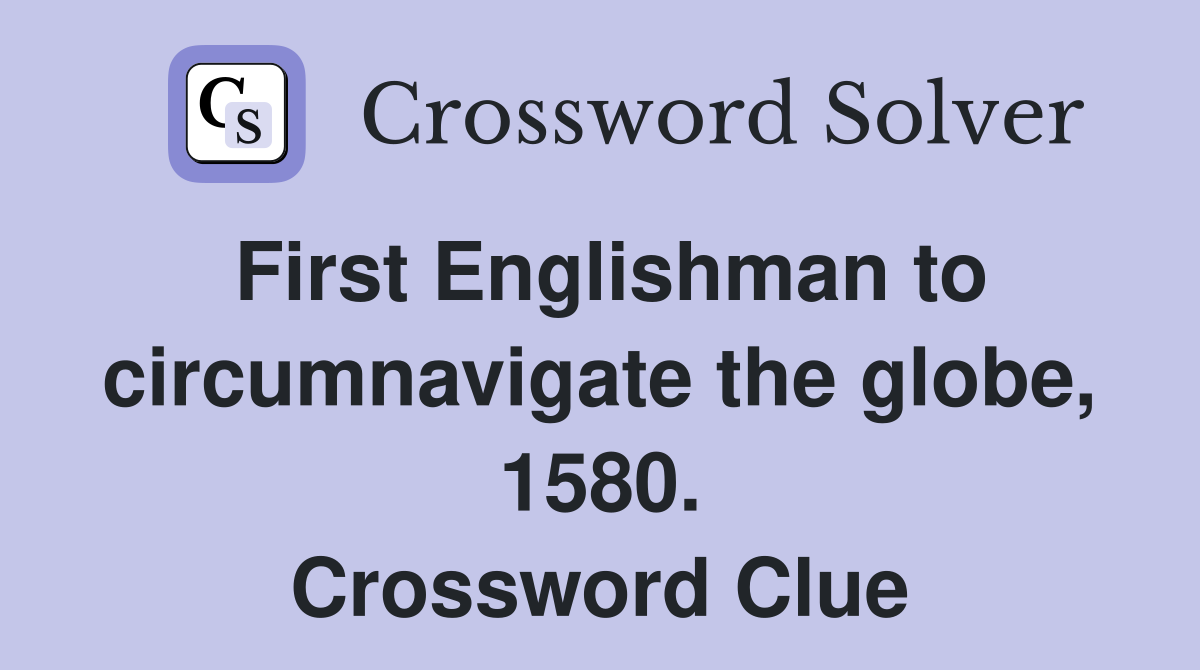 First Englishman to circumnavigate the globe, 1580. Crossword Clue