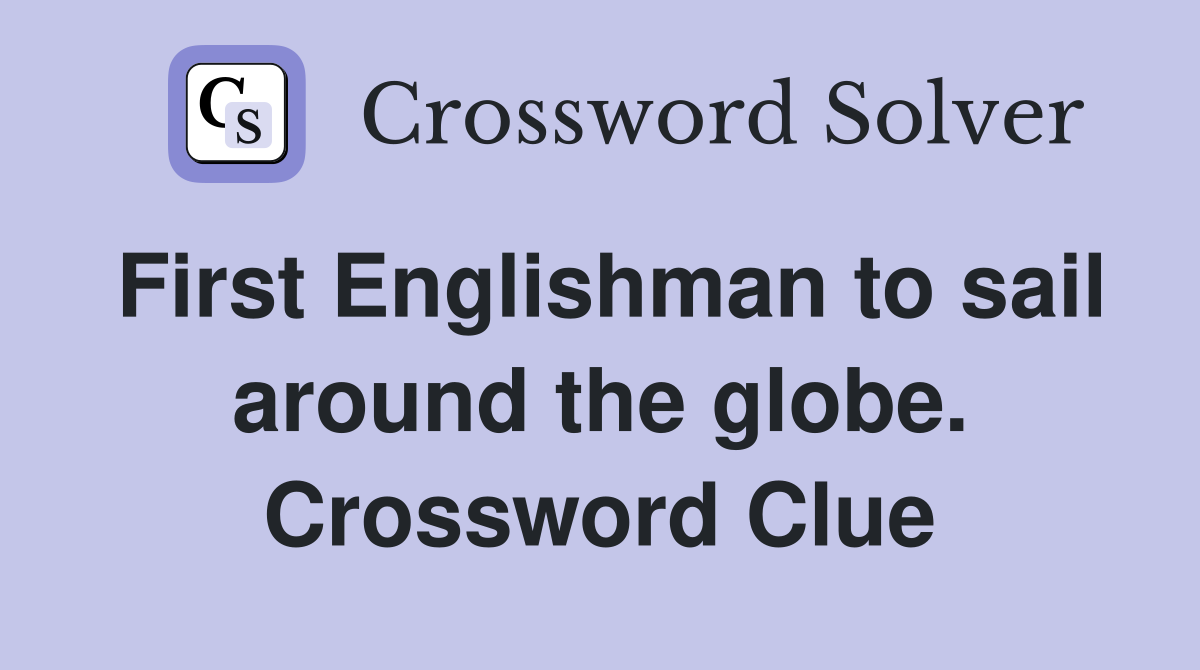 First Englishman to sail around the globe. Crossword Clue
