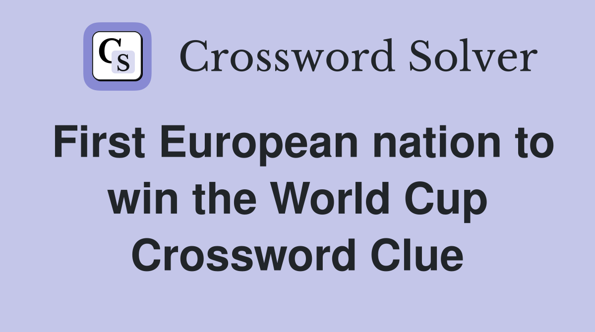 First European nation to win the World Cup Crossword Clue