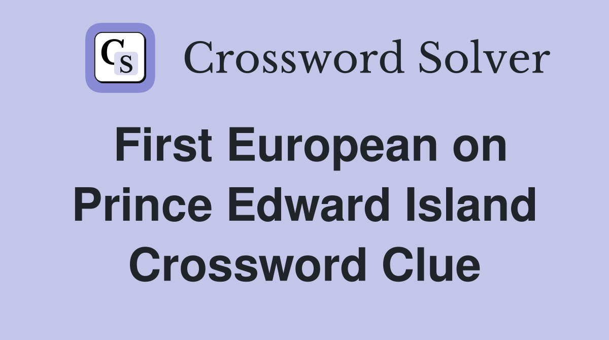 First European on Prince Edward Island Crossword Clue