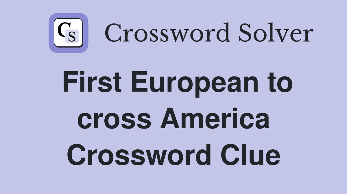 First European to cross America Crossword Clue