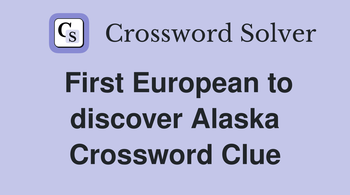 First European to discover Alaska Crossword Clue