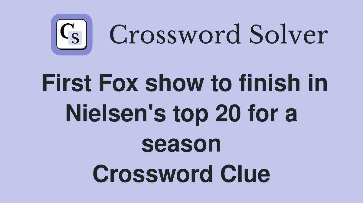 First Fox show to finish in Nielsen's top 20 for a season Crossword Clue
