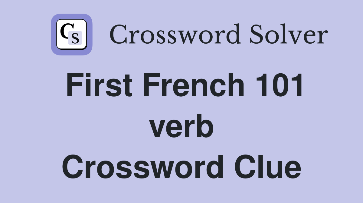 First French 101 verb Crossword Clue
