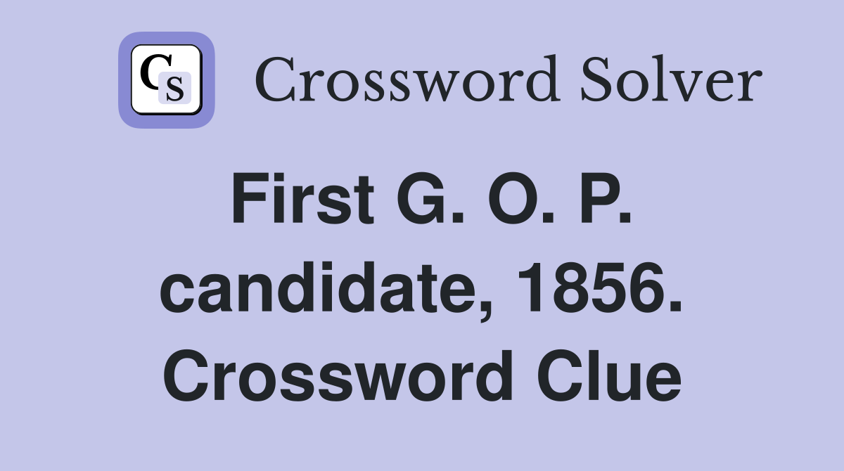 First G. O. P. candidate, 1856. Crossword Clue