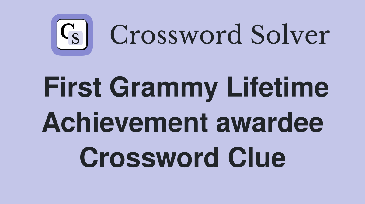 First Grammy Lifetime Achievement awardee Crossword Clue