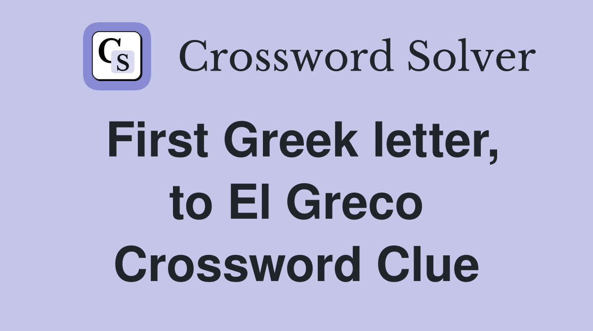 First Greek letter, to El Greco Crossword Clue