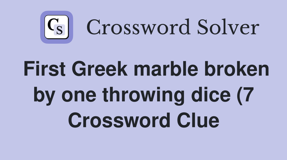 First Greek marble broken by one throwing dice (7) Crossword Clue First Greek marble broken by one throwing dice (7) Crossword Clue