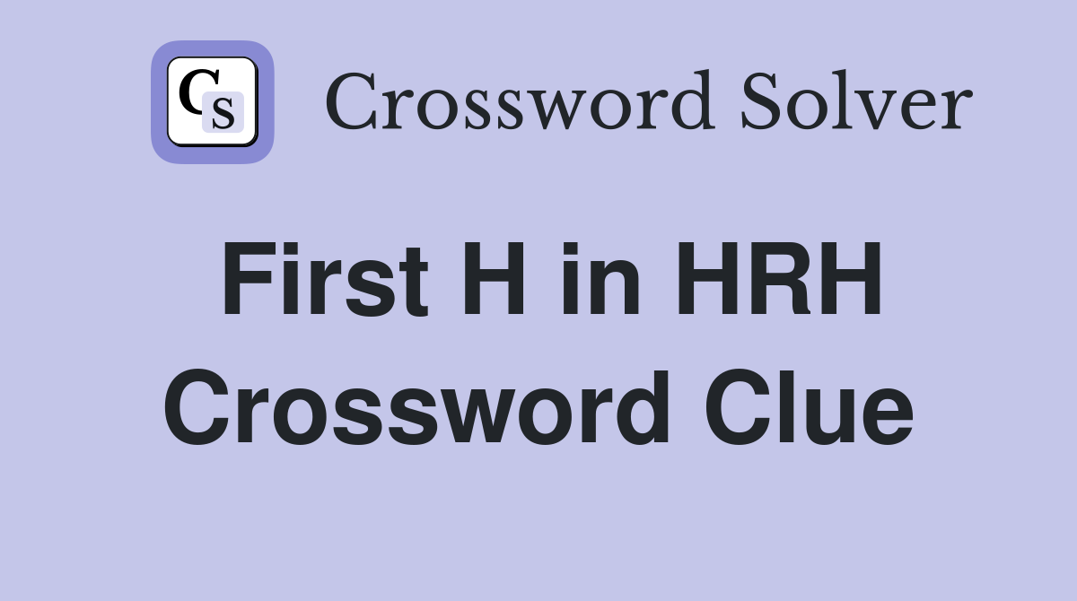 First H in HRH Crossword Clue