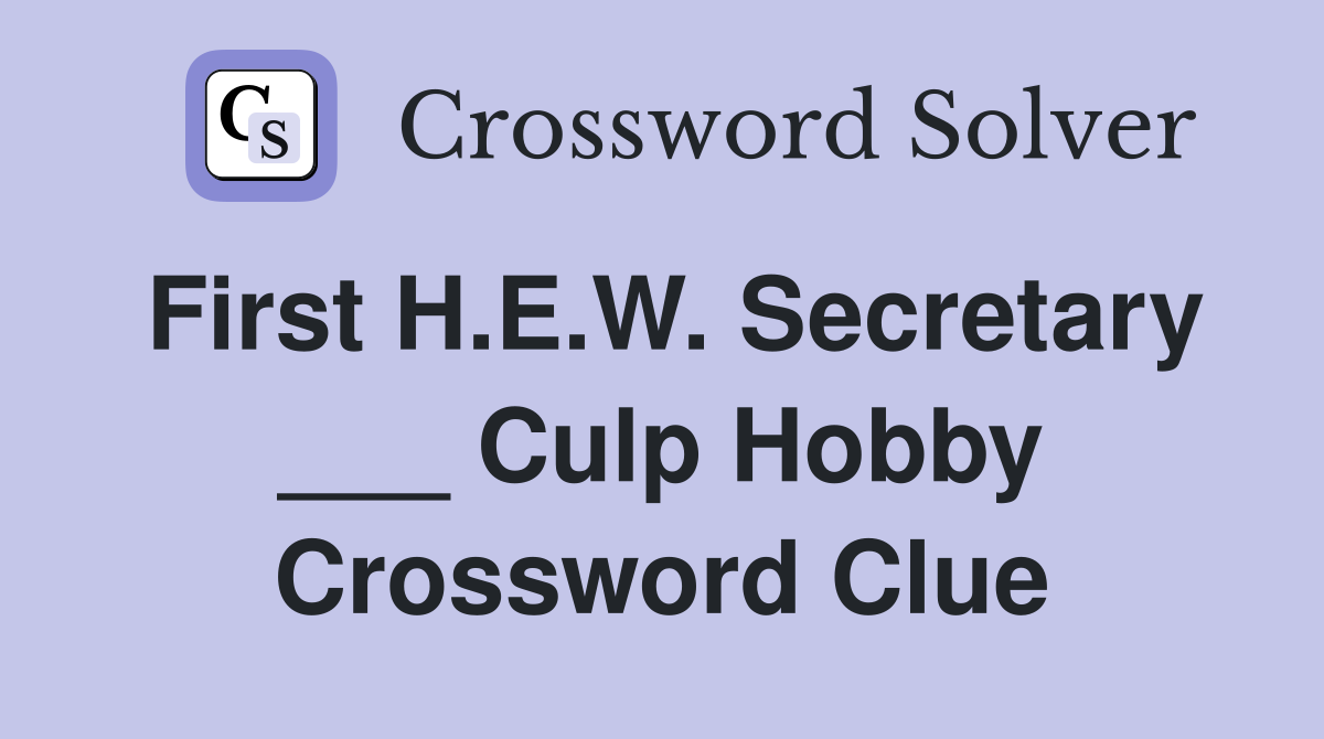 First H.E.W. Secretary ___ Culp Hobby Crossword Clue