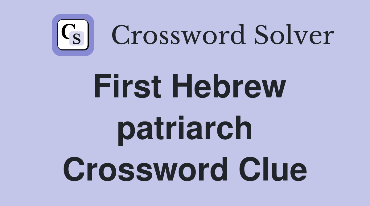 First Hebrew patriarch Crossword Clue