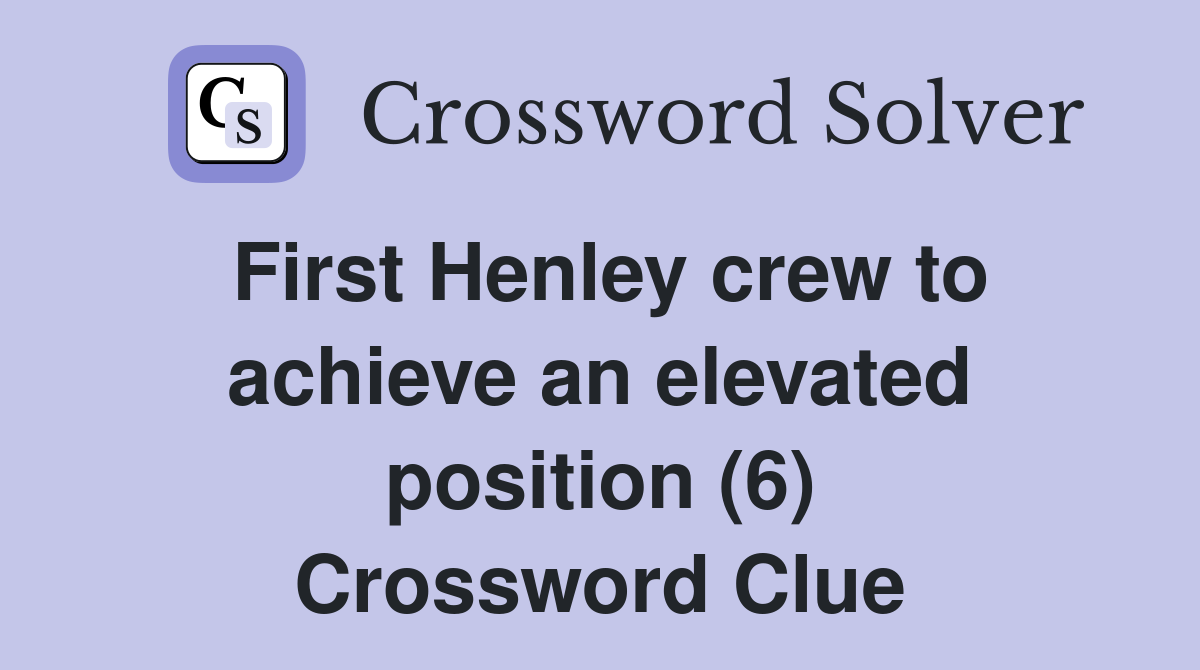 First Henley crew to achieve an elevated position (6) Crossword Clue