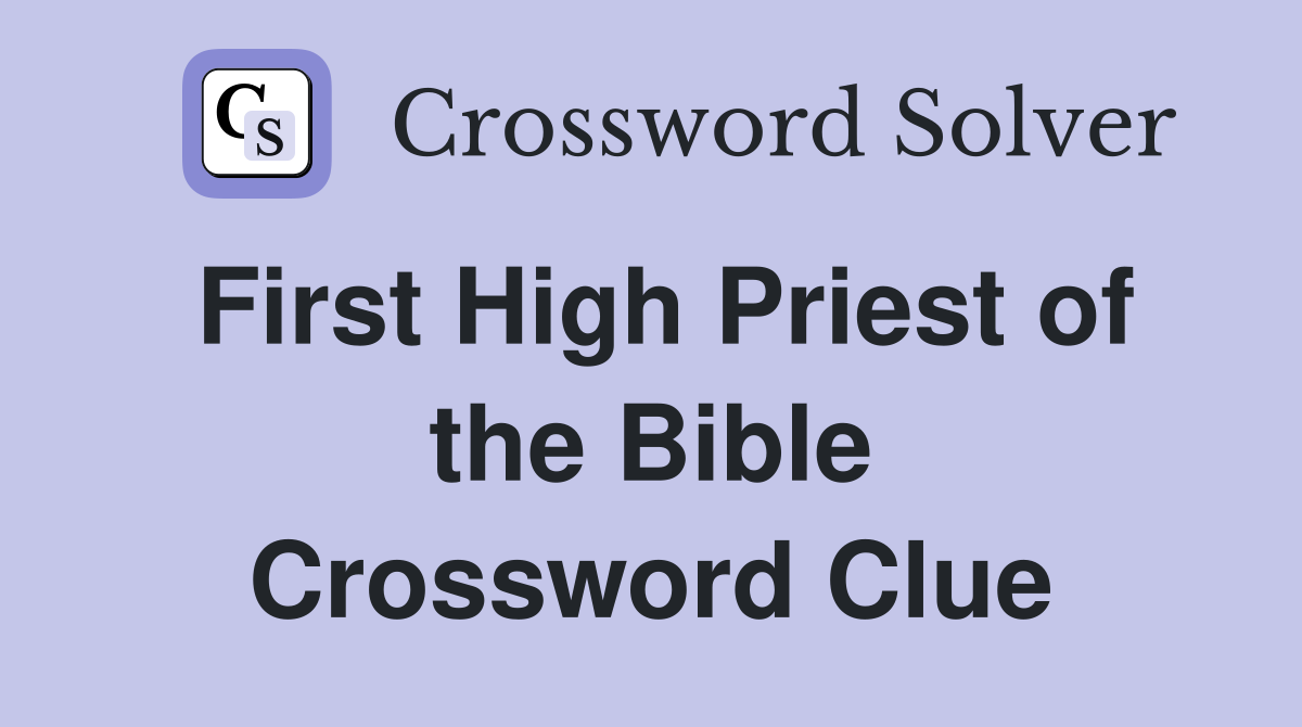 First High Priest of the Bible Crossword Clue