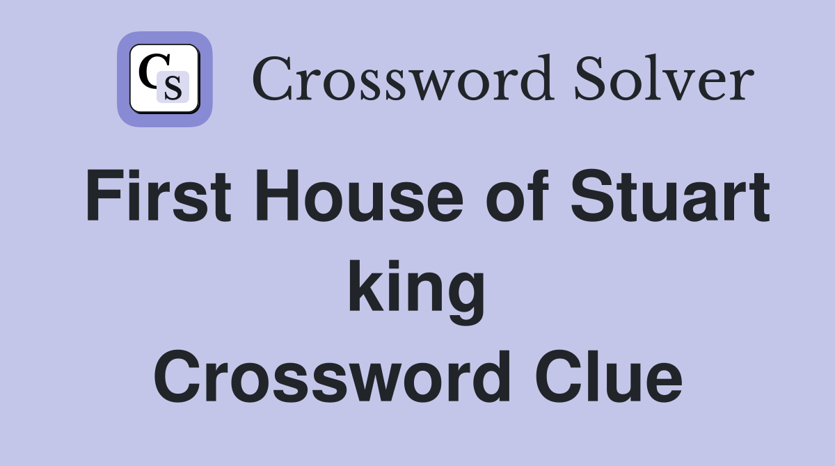 First House of Stuart king Crossword Clue