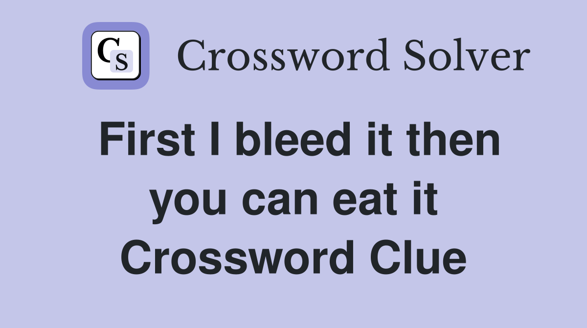 First I bleed it then you can eat it Crossword Clue