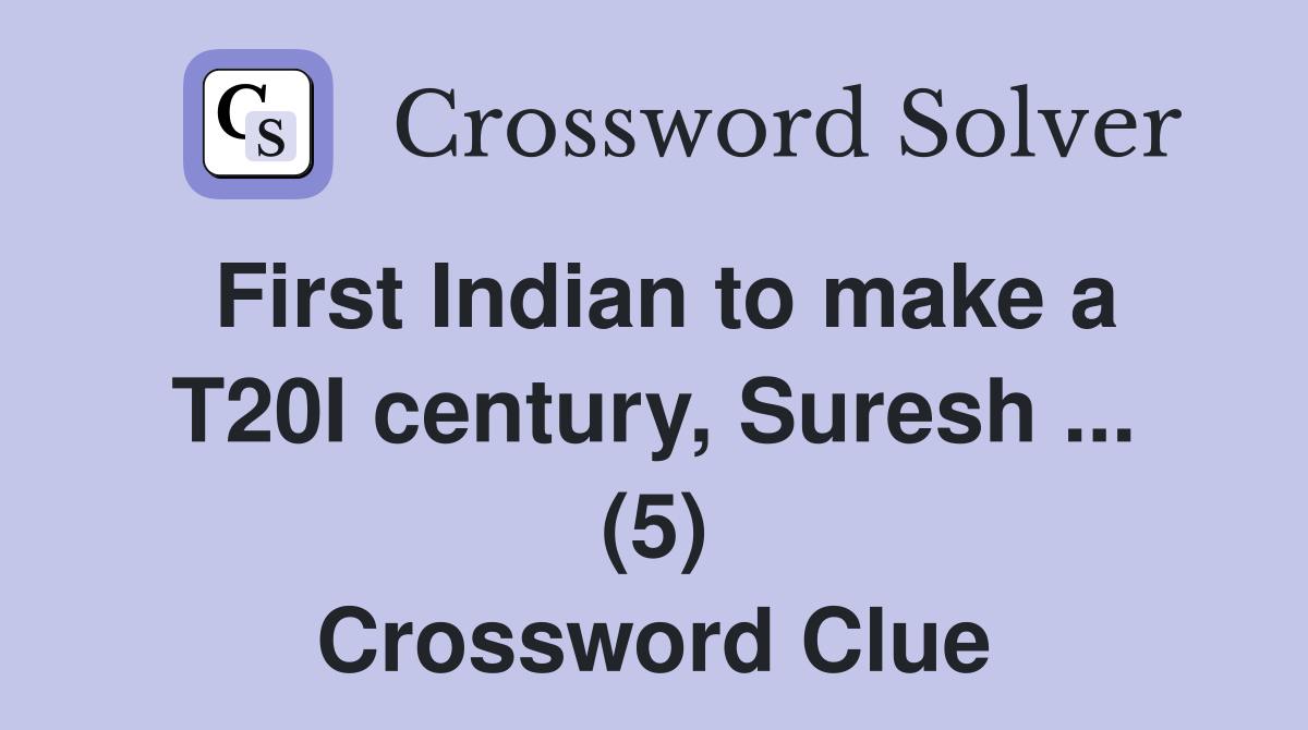 First Indian to make a T20I century, Suresh ... (5) Crossword Clue