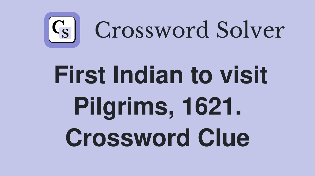 First Indian to visit Pilgrims, 1621. Crossword Clue