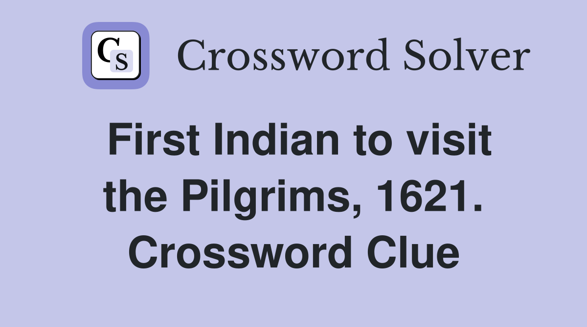 First Indian to visit the Pilgrims, 1621. Crossword Clue