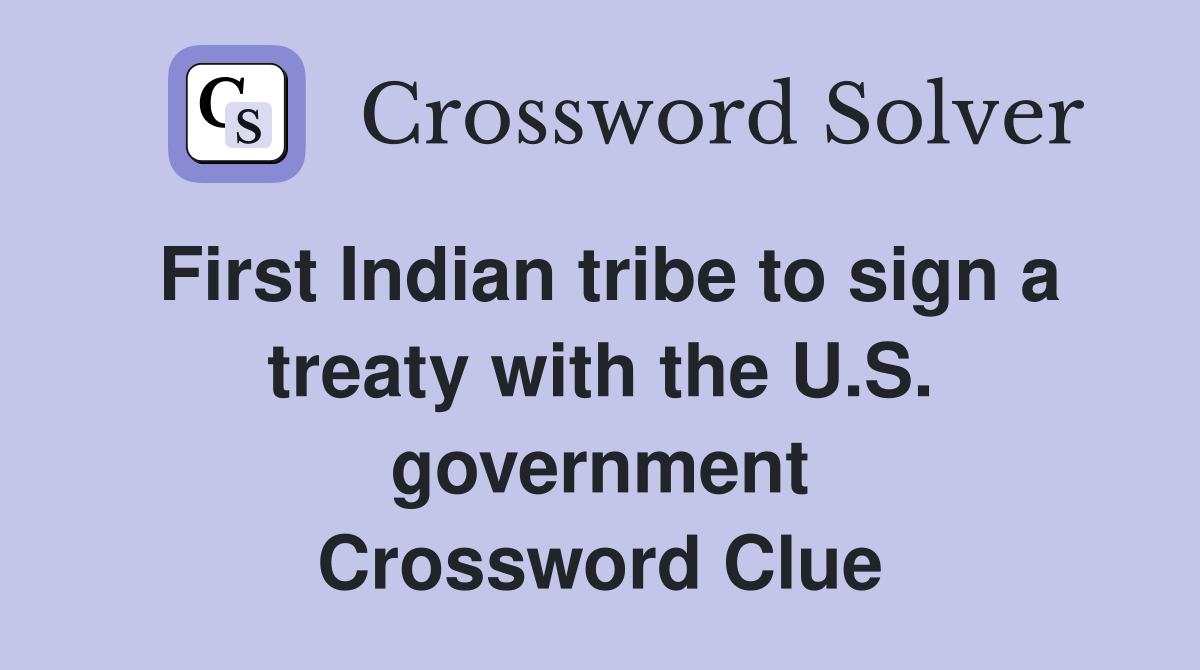 First Indian tribe to sign a treaty with the U.S. government Crossword Clue