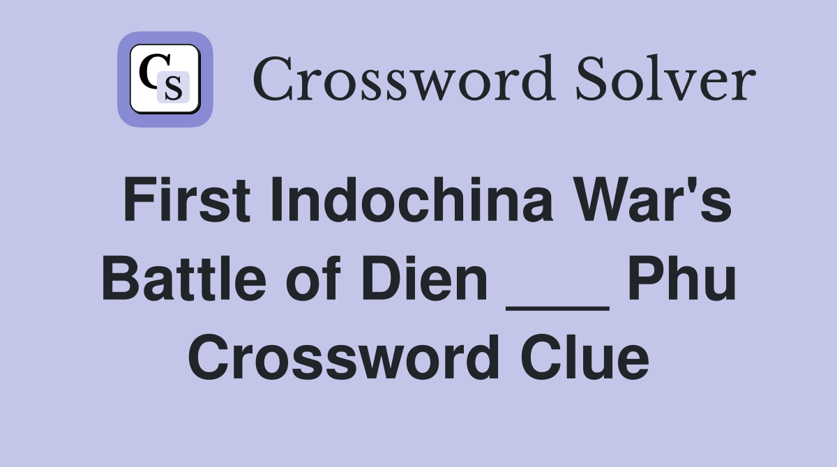 First Indochina War's Battle of Dien ___ Phu Crossword Clue