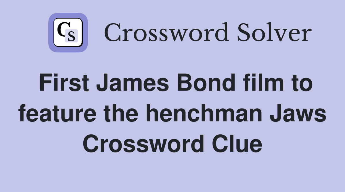 First James Bond film to feature the henchman Jaws Crossword Clue