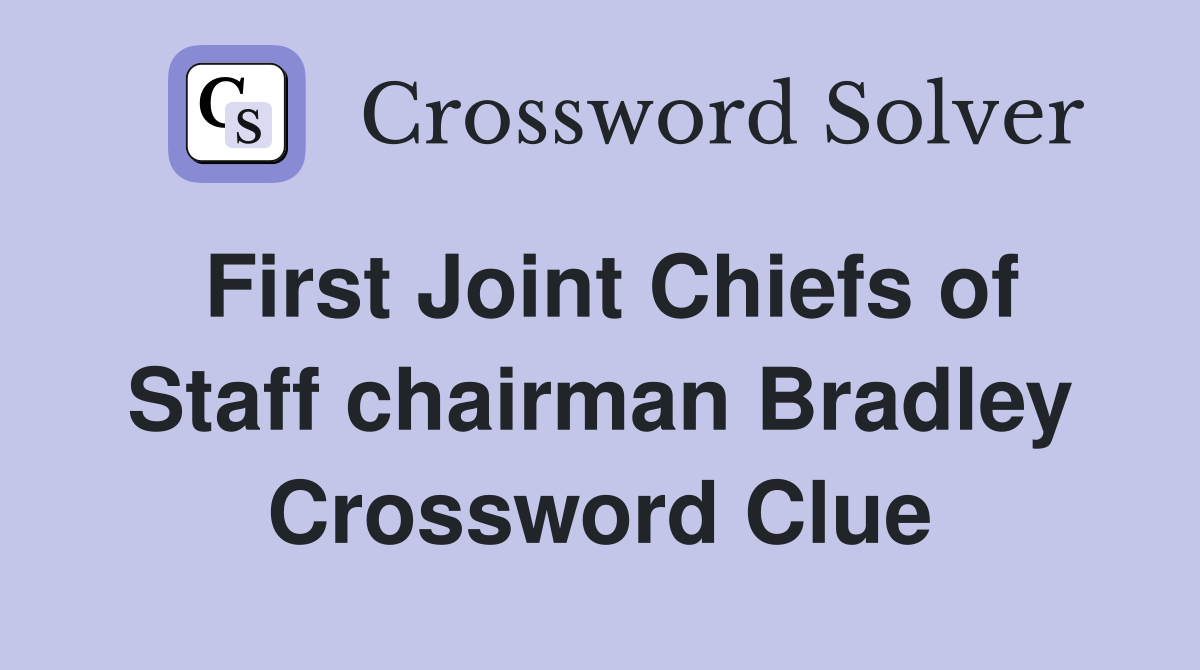 First Joint Chiefs of Staff chairman Bradley Crossword Clue