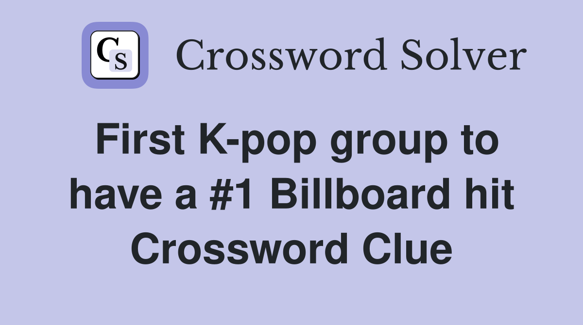 First K-pop group to have a #1 Billboard hit Crossword Clue