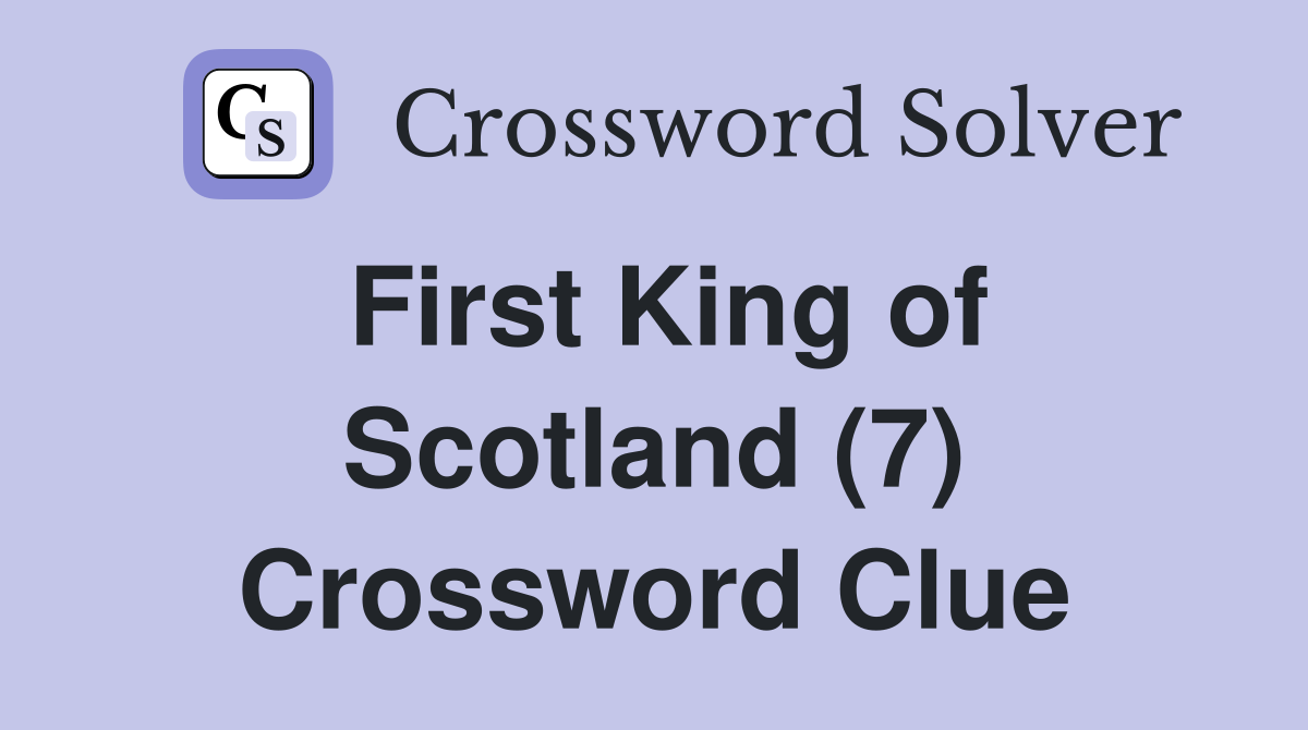 First King of Scotland (7) Crossword Clue