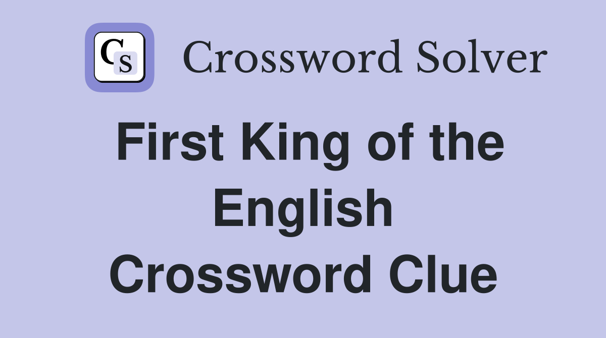 First King of the English Crossword Clue