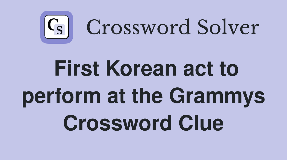 First Korean act to perform at the Grammys Crossword Clue