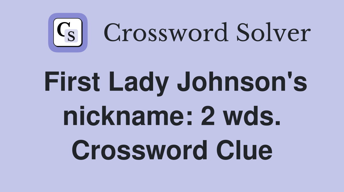 First Lady Johnson's nickname: 2 wds. Crossword Clue