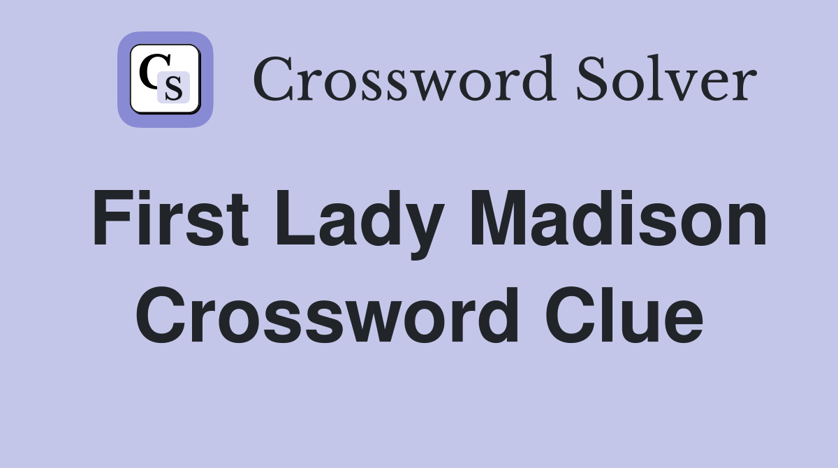 First Lady Madison Crossword Clue