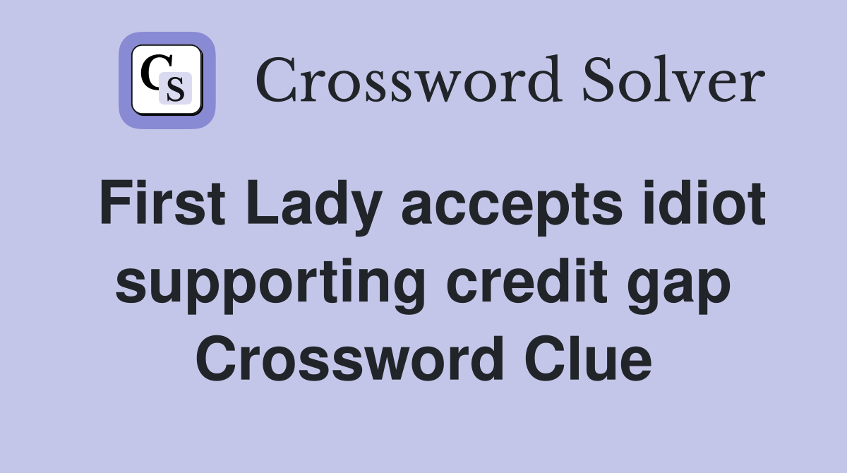 First Lady accepts idiot supporting credit gap Crossword Clue